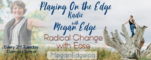 Playing on the Edge Radio: with Megan Edge: Radical Change with Ease: Auras, Authenticity, Audacious – Oh My! (What if you Wore No Masks?)
