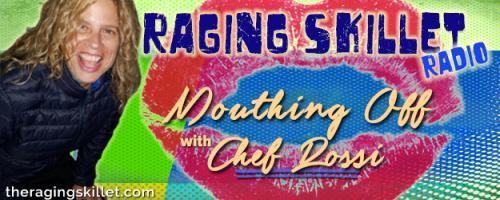 Raging Skillet Radio - Mouthing Off with Chef Rossi!: ME.......NEVER