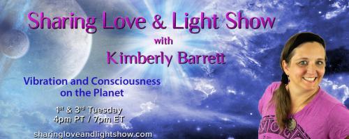 Sharing Love & Light Show with Kimberly Barrett: Vibration and Consciousness on the Planet: Clearing Trauma in the Moment