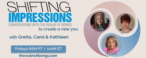 Shifting Impressions: Conversations with The Realm of Beings to Create a New You: Premier Episode -
Introduction to Hosts, Gretta, Leigh and Yvonne and The Realm of Beings 
