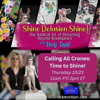 Shine Delusion Shine! with Vicki Todd: The Radical Art of Dreaming Beyond Boundaries: Calling All Crones: Time to Shine!