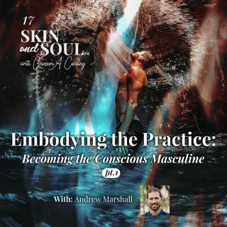 Skin and Soul™: Beyond the Pale with Gwenm A. Carsley: Embodying the Practice: Becoming the Conscious Masculine