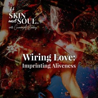 Skin and Soul™: Beyond the Pale with Gwenm A. Carsley: Wired Love: Imprinting Aliveness