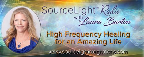 SourceLight℠ Radio with Laura Barton: High Frequency Healing for an Amazing Life: Releasing Your Barriers On Every Level to Become Your Fullest Version of Self