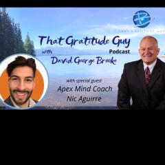 That Gratitude Guy Podcast with David George Brooke: Gratitude Turns What You Have Into Enough: Apex Mind Coaching - Special Guest Nic Aguirre