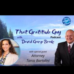 That Gratitude Guy Podcast with David George Brooke: Gratitude Turns What You Have Into Enough: Attorney - Special Guest:  Tania Bartolini
