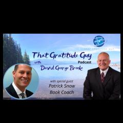 That Gratitude Guy Podcast with David George Brooke: Gratitude Turns What You Have Into Enough: Author & Publishing Coach - Special Guest:  Patrick Snow