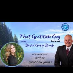 That Gratitude Guy Podcast with David George Brooke: Gratitude Turns What You Have Into Enough: Author Special Guest - Stephanie James