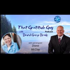 That Gratitude Guy Podcast with David George Brooke: Gratitude Turns What You Have Into Enough: Choice & Courage with Special Guest Diane McClay