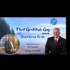 That Gratitude Guy Podcast with David George Brooke: Gratitude Turns What You Have Into Enough: DI Coach - Special Guest:  Chris Carlson