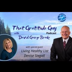 That Gratitude Guy Podcast with David George Brooke: Gratitude Turns What You Have Into Enough: Living Healthy List - Special Guest:  Denise Stegall