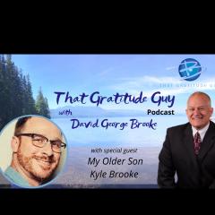 That Gratitude Guy Podcast with David George Brooke: Gratitude Turns What You Have Into Enough: My Older Son - Special Guest Kyle Brooke