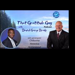 That Gratitude Guy Podcast with David George Brooke: Gratitude Turns What You Have Into Enough: Nursesbond - Executive Director:  Special Guest Chibunna Nwaobia