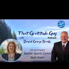 That Gratitude Guy Podcast with David George Brooke: Gratitude Turns What You Have Into Enough: President of the Seattle Sports Commission - Special Guest Beth Knox