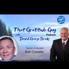 That Gratitude Guy Podcast with David George Brooke: Gratitude Turns What You Have Into Enough: Teacher & Educator Special Guest Bob Crosetto