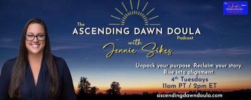 The Ascending Dawn Doula Podcast with Jennie Sikes: Unpack your purpose. Reclaim your story. Rise into alignment.: The Sacred Role You Didn’t Know You Had, Redefining the Doula Archetype for Everyday Life