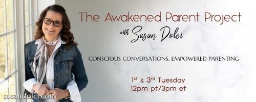 The Awakened Parent Project with Susan Dolci: Conscious Conversations, Empowered Parenting: How to Raise Healthy Children in the 21st Century with Cheryl Meyer