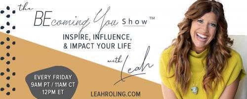 The Becoming You Show with Leah Roling: Inspire, Influence, & Impact Your Life: 107:  Breaking the Fear Loop: Unlocking True Success