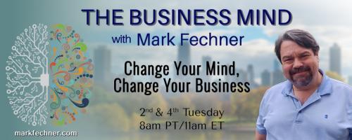 The Business Mind with Mark Fechner: Change Your Mind, Change Your Business: Finding a New Direction for Your Business