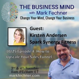 The Business Mind with Mark Fechner: Change Your Mind, Change Your Business: How to Upscale Your Sales Funnel