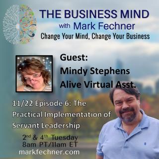 The Business Mind with Mark Fechner: Change Your Mind, Change Your Business: The Practical Implementation of Servant Leadership