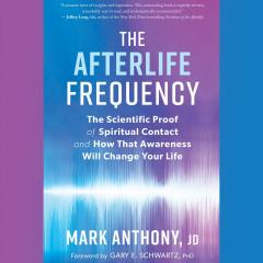 THE AFTERLIFE FREQUENCY: The Scientific Proof of Spiritual Contact with Mark Anthony