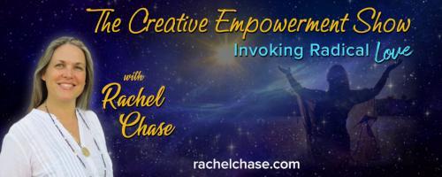 The Creative Empowerment Show with Rachel Chase: Invoking Radical Love: Seeing with the Eyes of Spirit. 