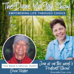 The Diane McClay Show: Empowering Life Through Choice: Nature Stories to Feed the Soul With Special Guest, Erica Fielder