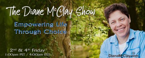 The Diane McClay Show: Empowering Life Through Choice: Transform Your Mind, Change Your Vibration
