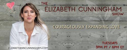 The Elizabeth Cunningham Show: Courageously Expanding Love: Let's Get Into Somatic Work with Meghan Aro