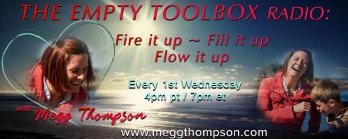 The Empty Toolbox Radio: Fire it up, Fill it up, and Flow it up with Megg Thompson: Using the Pattern of Human Behavior to Fill Up Your Toolbox