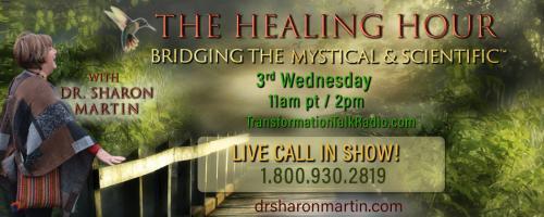 The Healing Hour with Dr. Sharon Martin: Bridging the Mystical & Scientific™: AWARE – Increasing Access to the Subtle Realms