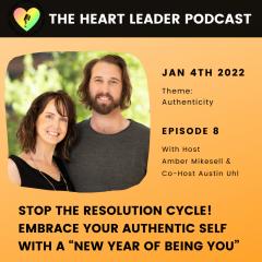 The Heart Leader Podcast Episode 8: Amber Mikesell and Austin Uhl Discuss - Stop The Resolution Cycle! Embrace Your Authentic Self with a “New Year of Being You” (Theme: Authenticity)