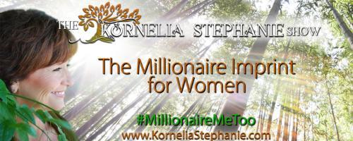The Kornelia Stephanie Show: The Millionaire Imprint for Women: The Top Three Ways to Financial Security for all Women with Kornelia Stephanie