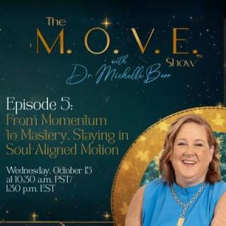 The M.O.V.E. Show™ with Dr. Michelle Barr: Release Your Junk and M.O.V.E. into Your Destiny™: Episode 5: From Momentum to Mastery, Staying in Soul-Aligned Motion.

