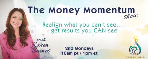 The Money Momentum Show with Karen Baines: Realign what you can't see......get the results you CAN see: The Money Momentum Movement: The mega mastery of money 