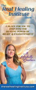 The Real Healing Institute Show with Michelle Sinclair: A Place for You to Step Into the Healing Power of Belief & Enlightenment