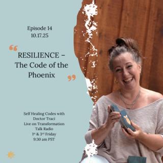 The Self Healing Codes with Doctor Traci: Release Trauma ~ Activate Your Power ~ Heal Yourself: Episode 14: RESILIENCE – The Code of the Phoenix