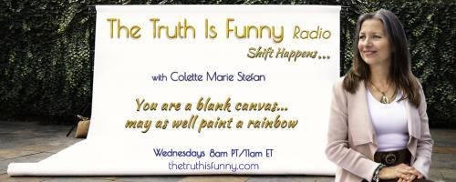 The Truth is Funny Radio.....shift happens! with Host Colette Marie Stefan: Guest Host Karen Betten Welcomes World-Renowned Dancer, Michelle Boulé:  The Power of Energy Medicine for Daily Life