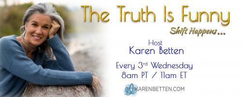 The Truth is Funny.....shift happens! with Host Karen Betten: Dare to Be - with Director and Filmmaker Adam Reist