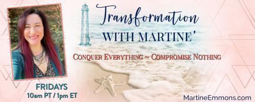 Transformation with Martine': Conquer Everything, Compromise Nothing: Believing in "Impossible Things"