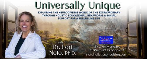 Universally Unique with Dr. Lori Noto, Ph.D.: Exploring the neurodiverse world of the extraordinary through holistic educational, behavioral & social support for a fulfilling life: Interview with Susan Petrok