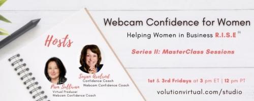 Webcam Confidence for Women: Helping women in business R.I.S.E.: How To Be Your Own Confident Video Producer with Susan Axelrod and Pam Sullivan