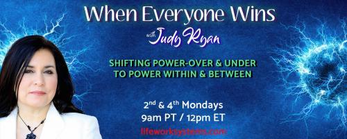 When Everyone Wins with Judy Ryan: Shifting Power-Over & Under to Power Within & Between: Title of Show: Embracing Humanity Is The Crucial Shift We Need Now with my guest Andy Prince
