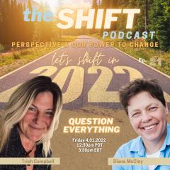 the SHIFT Podcast with Trish Campbell & Diane McClay: Perspective & Our Power to Change: Ep. 21 - Question Everything
