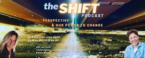 the SHIFT Podcast with Trish Campbell & Diane McClay: Perspective & Our Power to Change: Harnessing Your Intuitive Superpower